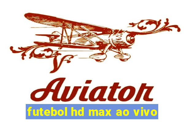 futebol hd max ao vivo