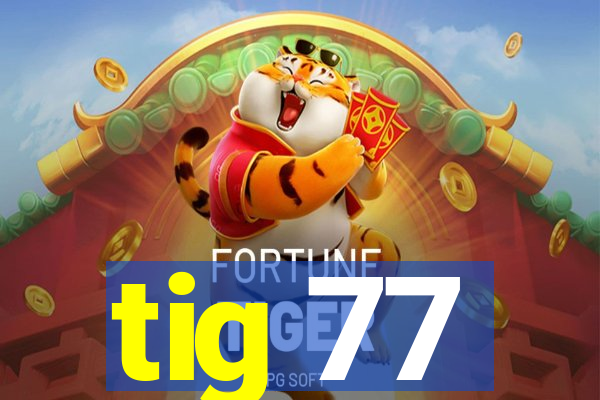 tig 77