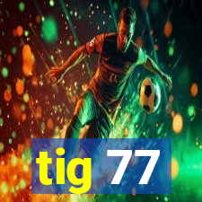 tig 77