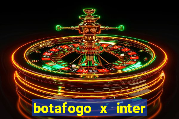 botafogo x inter onde assistir