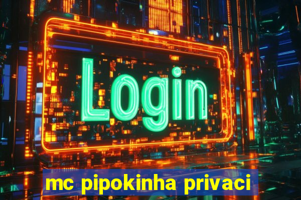 mc pipokinha privaci