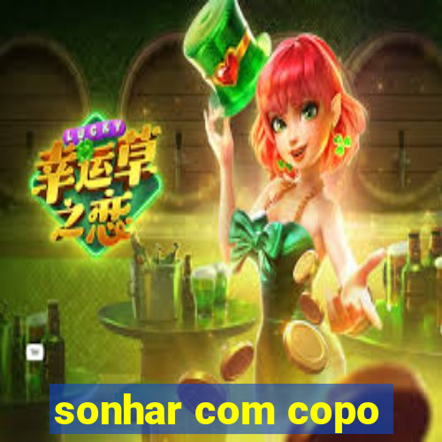 sonhar com copo