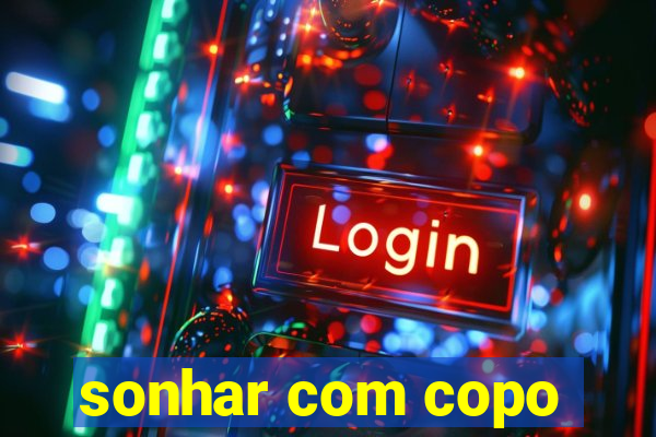 sonhar com copo