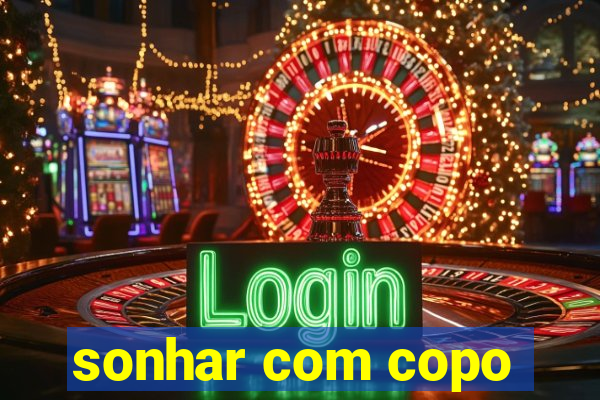 sonhar com copo