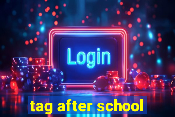 tag after school