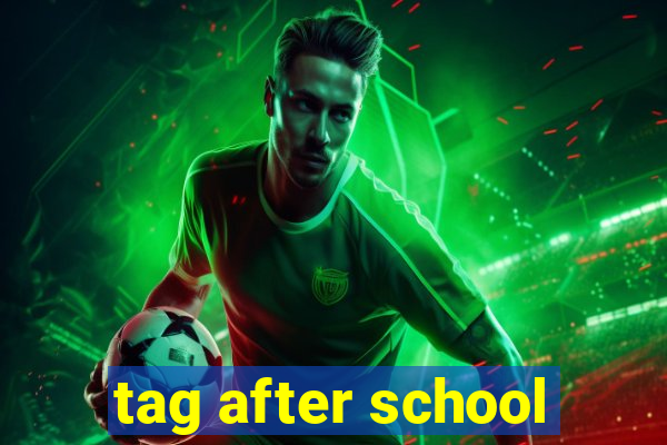 tag after school