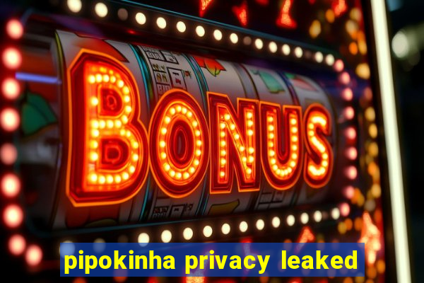 pipokinha privacy leaked