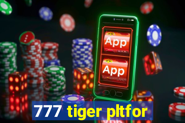 777 tiger pltfor