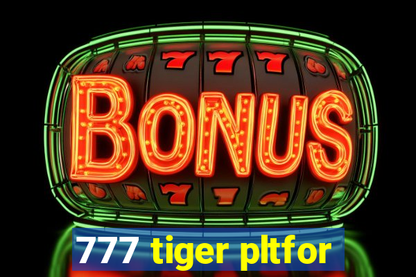 777 tiger pltfor