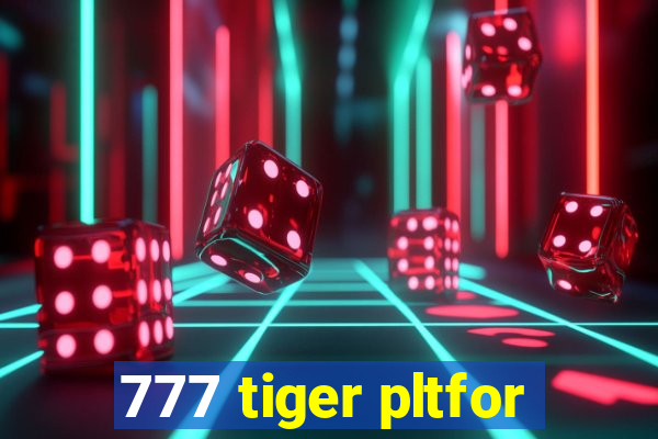 777 tiger pltfor