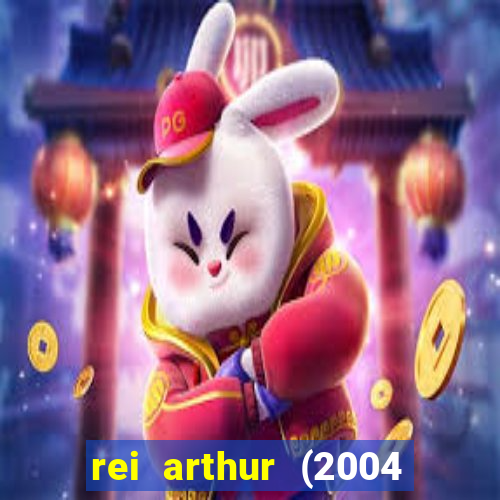 rei arthur (2004 assistir online)