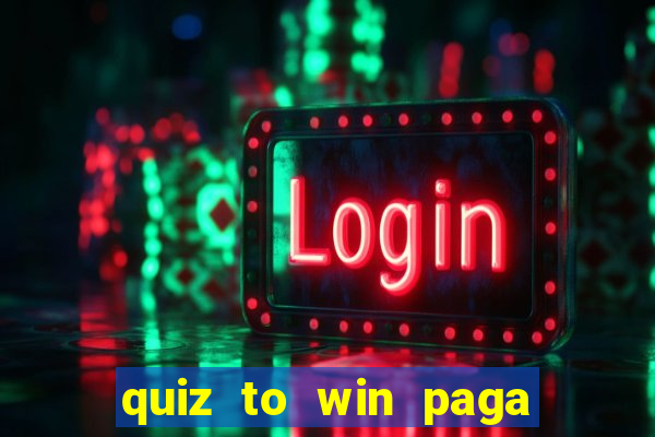 quiz to win paga mesmo quiz money paga mesmo