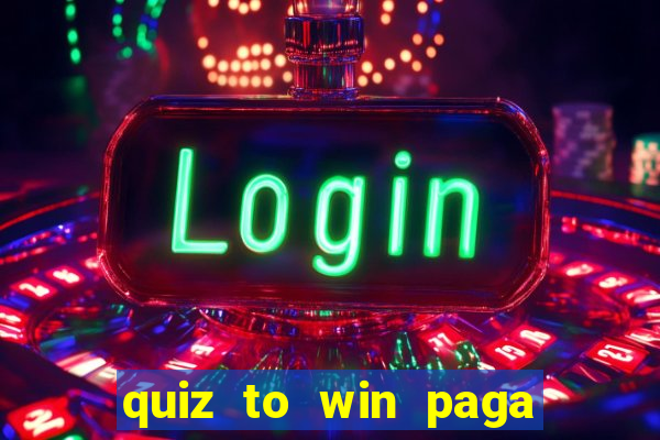 quiz to win paga mesmo quiz money paga mesmo