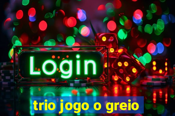 trio jogo o greio