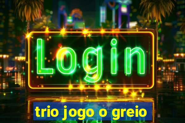 trio jogo o greio