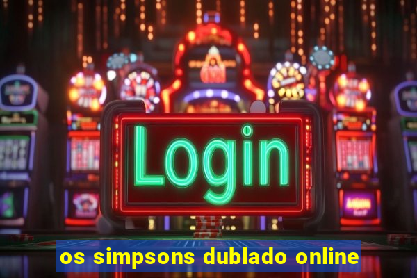 os simpsons dublado online