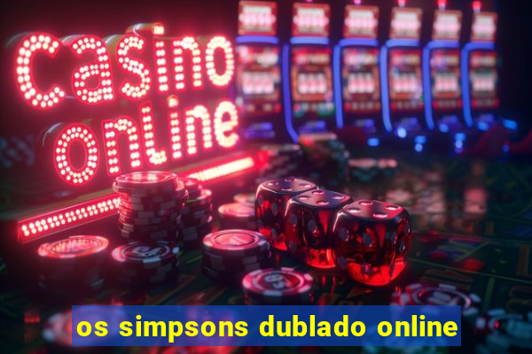 os simpsons dublado online