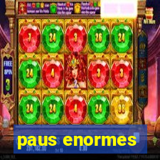 paus enormes