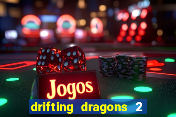 drifting dragons 2 temporada drifting dragons vai ter