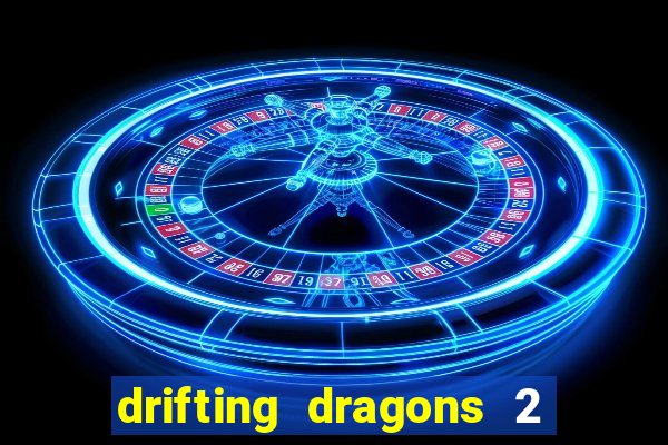 drifting dragons 2 temporada drifting dragons vai ter