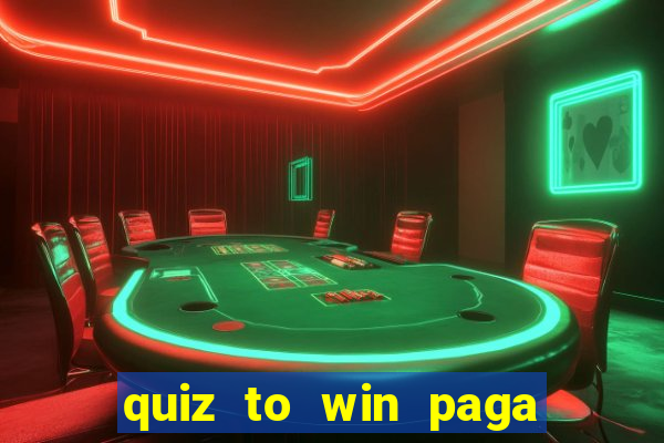 quiz to win paga mesmo quiz paga mesmo