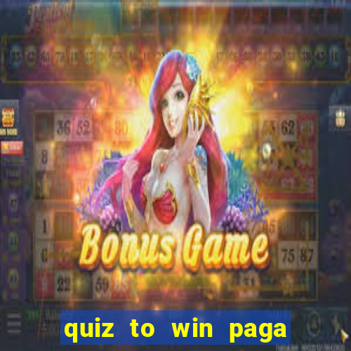 quiz to win paga mesmo quiz paga mesmo