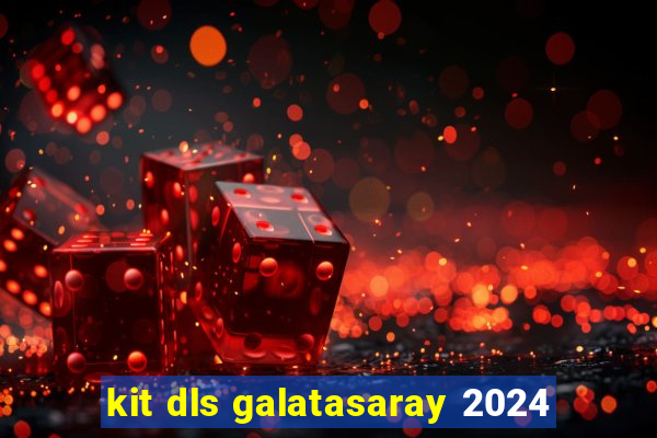 kit dls galatasaray 2024