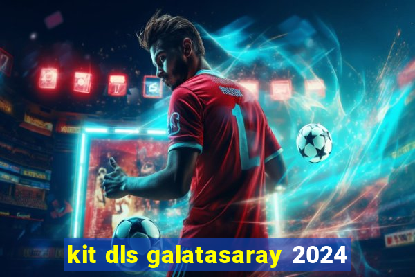 kit dls galatasaray 2024