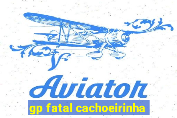 gp fatal cachoeirinha