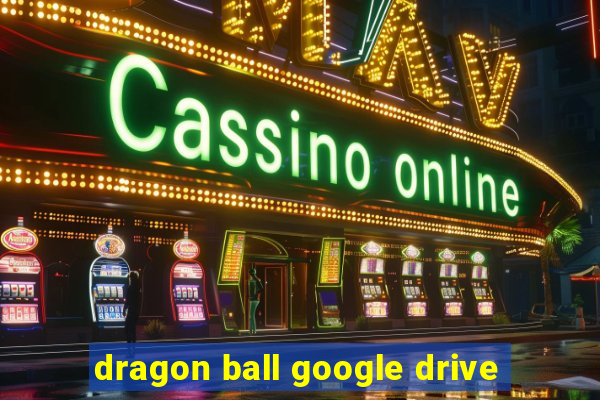 dragon ball google drive