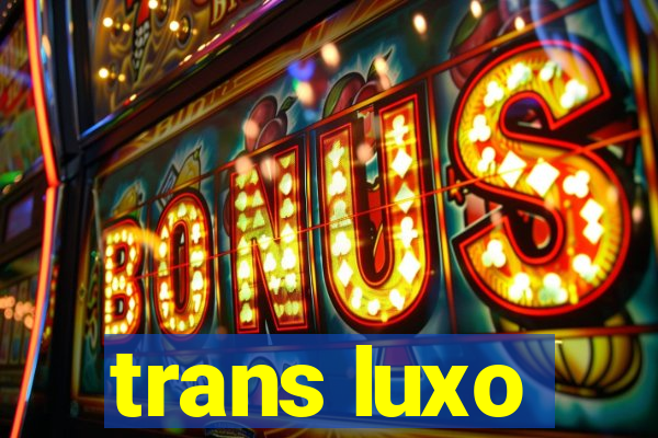 trans luxo