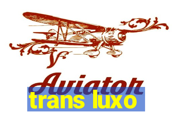 trans luxo