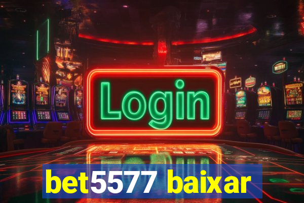 bet5577 baixar