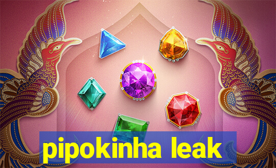 pipokinha leak