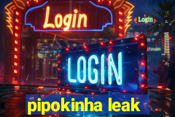 pipokinha leak