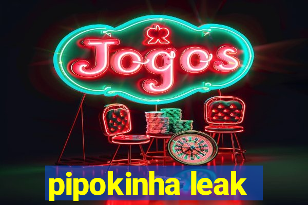 pipokinha leak