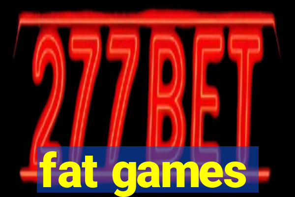 fat games