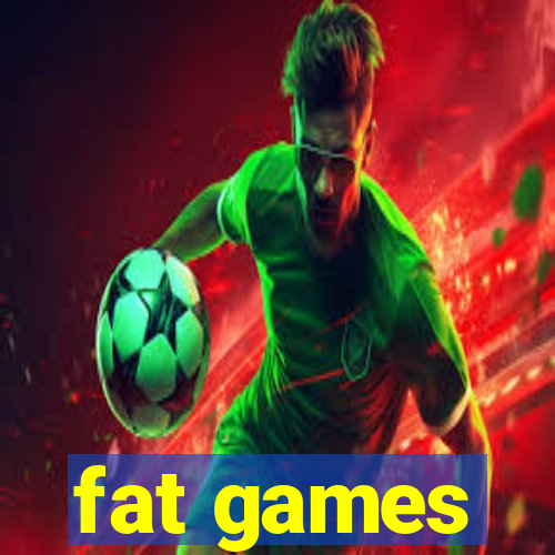 fat games