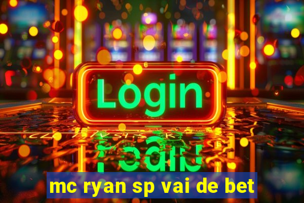 mc ryan sp vai de bet