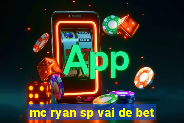 mc ryan sp vai de bet