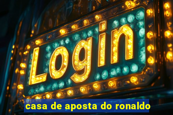 casa de aposta do ronaldo