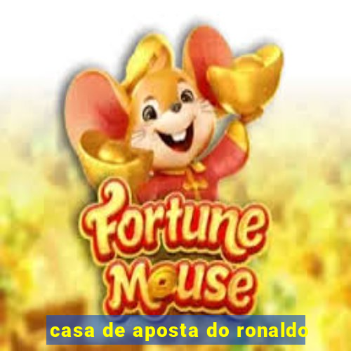 casa de aposta do ronaldo