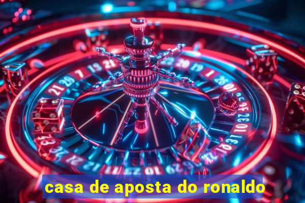 casa de aposta do ronaldo