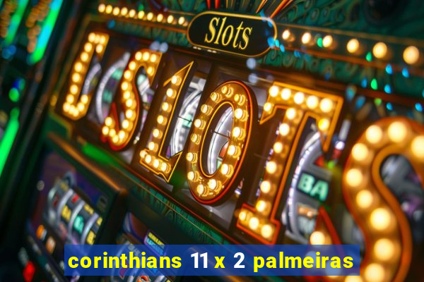 corinthians 11 x 2 palmeiras