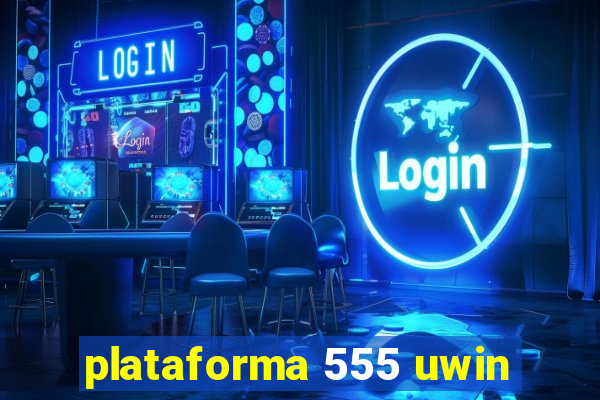 plataforma 555 uwin