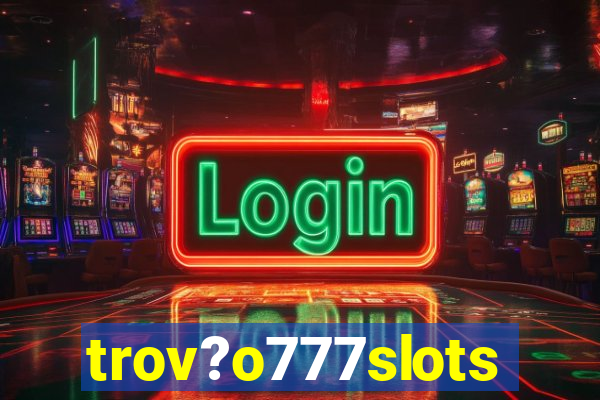 trov?o777slots