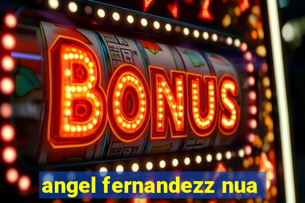 angel fernandezz nua