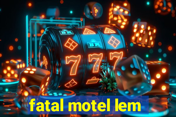 fatal motel lem