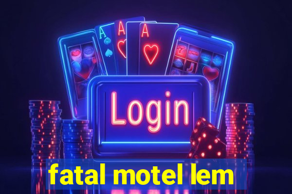 fatal motel lem