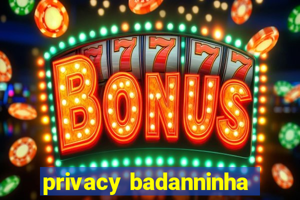 privacy badanninha